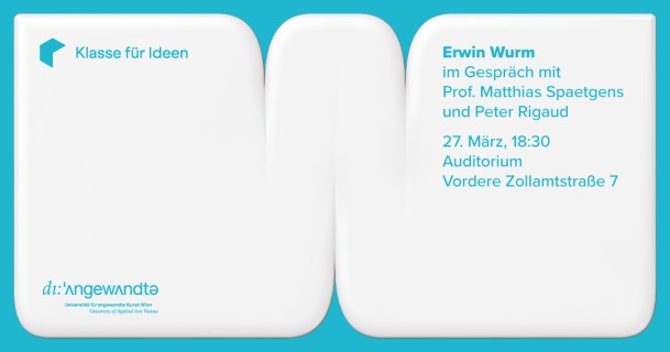 Veranstaltungsplakat Erwin Wurm im Gespräch mit Prof. Matthias Spaetgens und
                           Peter Rigaud, Klasse für Ideen 2026 